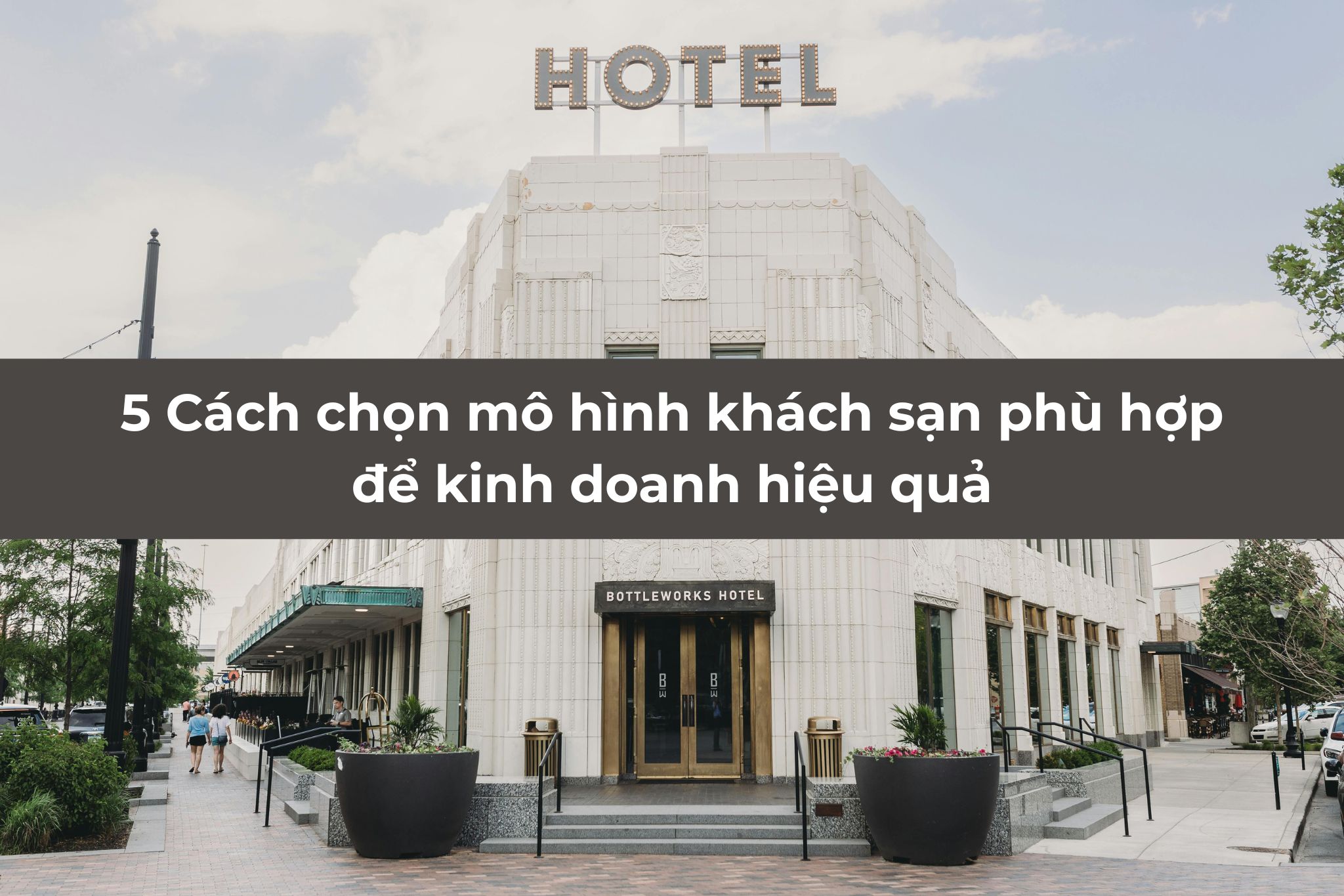5 Cách chọn mô hình khách sạn phù hợp để kinh doanh hiệu quả